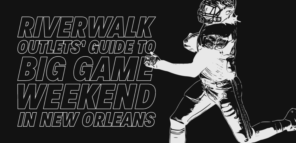 Riverwalk Outlets’ Guide to Big Game Weekend in New Orleans
