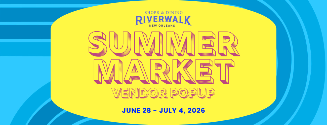 Riverwalk New Orleans Summer Market Vendor Popup June 28th to July 4th